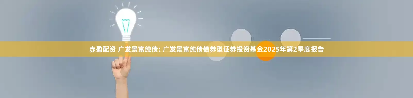 赤盈配资 广发景富纯债: 广发景富纯债债券型证券投资基金2025年第2季度报告