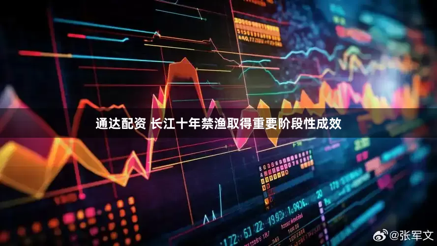 通达配资 长江十年禁渔取得重要阶段性成效